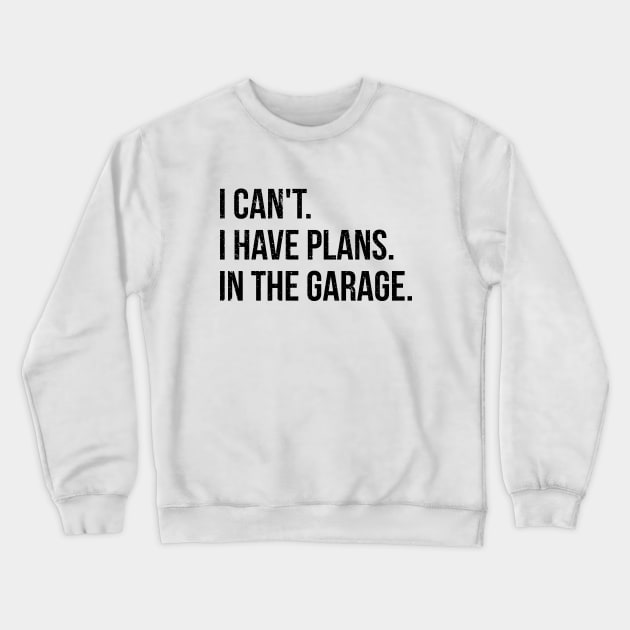 I can't. I have plans. In the garage. funny t-shirt Crewneck Sweatshirt by RedYolk